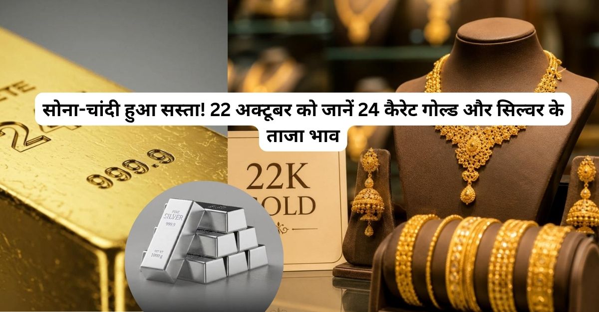 22 अक्टूबर को जानें 24 कैरेट गोल्ड और सिल्वर के ताजा भाव