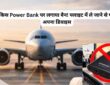 Power Bank पर लगाया बैन! फ्लाइट में ले जाने से पहले चेक करें अपना डिवाइस